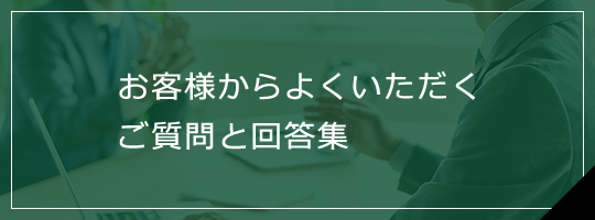 お客様からよくいただくご質問と回答集